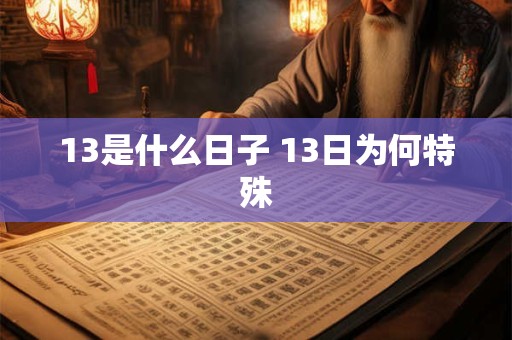 13是什么日子 13日为何特殊