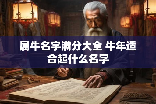 属牛名字满分大全 牛年适合起什么名字