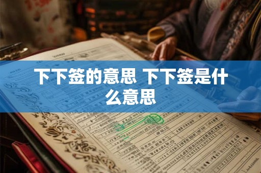 下下签的意思 下下签是什么意思