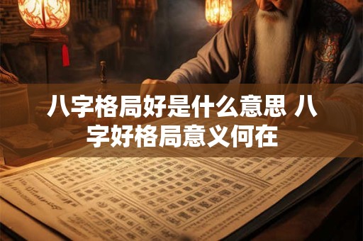 八字格局好是什么意思 八字好格局意义何在