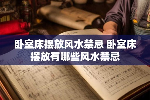 卧室床摆放风水禁忌 卧室床摆放有哪些风水禁忌 卧室床摆放风水禁忌 卧室床摆放有哪些风水禁忌