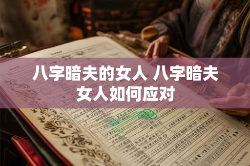 八字暗夫的女人 八字暗夫女人如何应对 八字暗夫的女人 八字暗夫女人如何应对