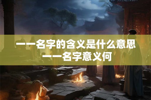 一一名字的含义是什么意思 一一名字意义何