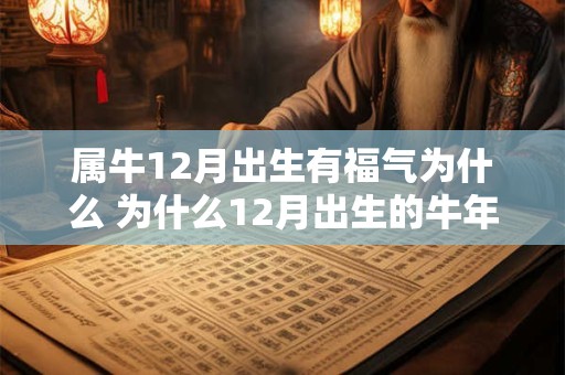 属牛12月出生有福气为什么 为什么12月出生的牛年人有福气