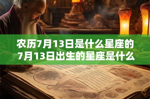 农历7月13日是什么星座的 7月13日出生的星座是什么