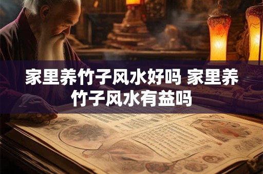 家里养竹子风水好吗 家里养竹子风水有益吗 家里养竹子风水好吗 家里养竹子风水有益吗