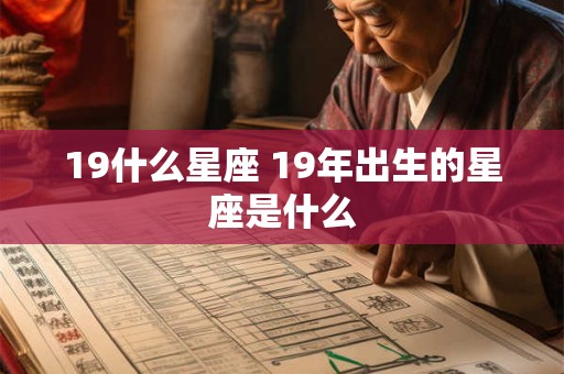 19什么星座 19年出生的星座是什么