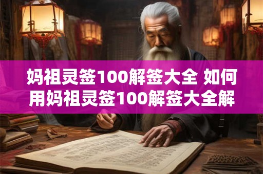 妈祖灵签100解签大全 如何用妈祖灵签100解签大全解释我的运势