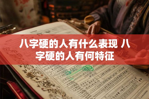 八字硬的人有什么表现 八字硬的人有何特征 八字硬的人有什么表现 八字硬的人有何特征