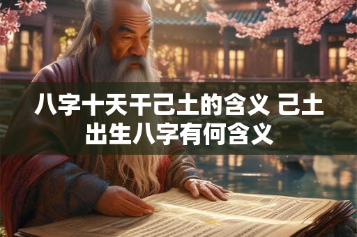 八字十天干己土的含义 己土出生八字有何含义
