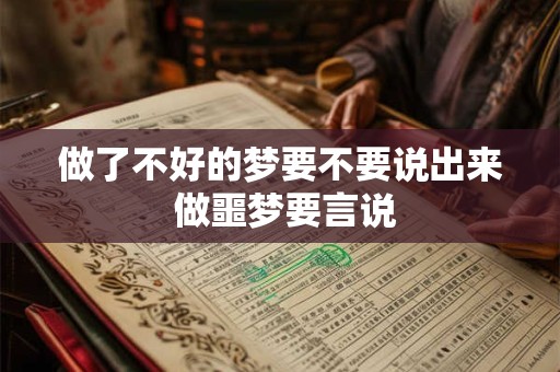 做了不好的梦要不要说出来 做噩梦要言说 做了不好的梦要不要说出来 做噩梦要言说