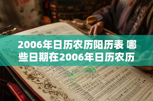 2006年日历农历阳历表 哪些日期在2006年日历农历阳历表中有记录 2006年日历农历阳历表 哪些日期在2006年日历农历阳历表中有记录