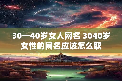 30一40岁女人网名 3040岁女性的网名应该怎么取