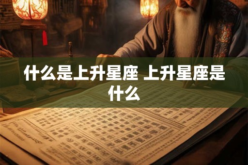 什么是上升星座 上升星座是什么