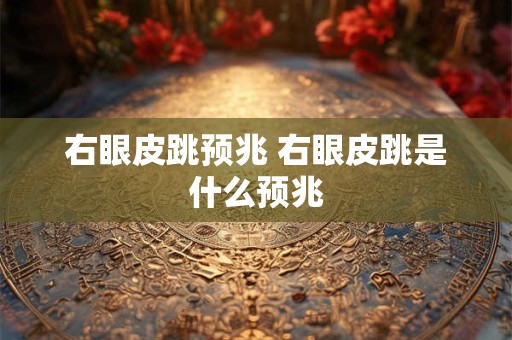 右眼皮跳预兆 右眼皮跳是什么预兆