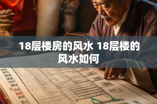 18层楼房的风水 18层楼的风水如何