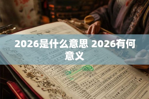 2026是什么意思 2026有何意义
