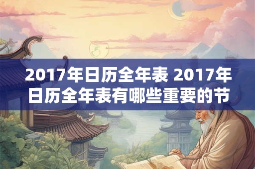 2017年日历全年表 2017年日历全年表有哪些重要的节日和纪念日