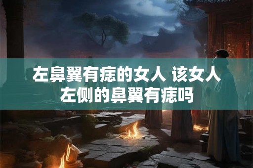 左鼻翼有痣的女人 该女人左侧的鼻翼有痣吗