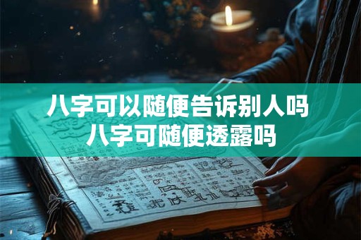 八字可以随便告诉别人吗 八字可随便透露吗