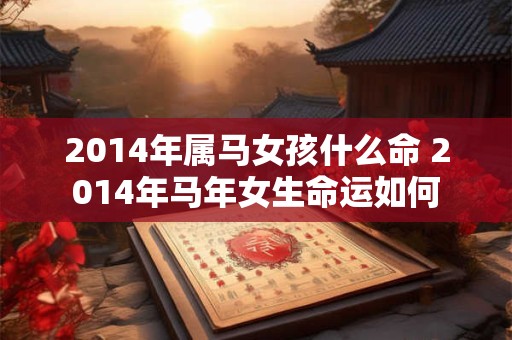 2014年属马女孩什么命 2014年马年女生命运如何
