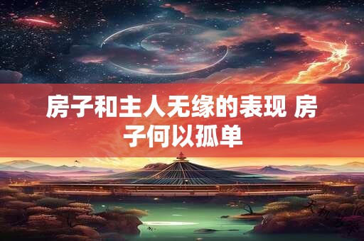 房子和主人无缘的表现 房子何以孤单 房子和主人无缘的表现 房子何以孤单