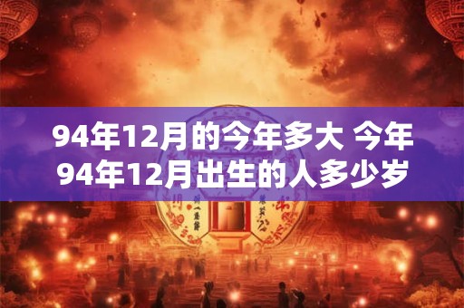94年12月的今年多大 今年94年12月出生的人多少岁