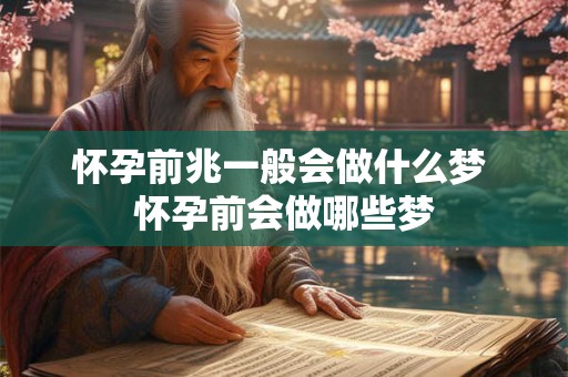 怀孕前兆一般会做什么梦 怀孕前会做哪些梦