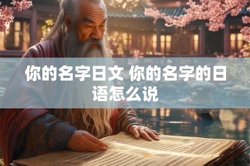 你的名字日文 你的名字的日语怎么说 你的名字日文 你的名字的日语怎么说