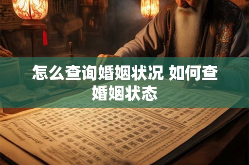 怎么查询婚姻状况 如何查婚姻状态 怎么查询婚姻状况 如何查婚姻状态