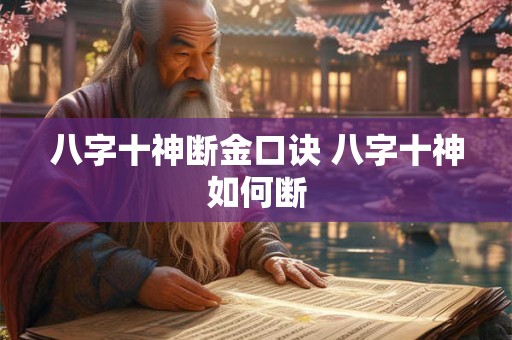 八字十神断金口诀 八字十神如何断 八字十神断金口诀 八字十神如何断