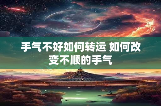 手气不好如何转运 如何改变不顺的手气 手气不好如何转运 如何改变不顺的手气