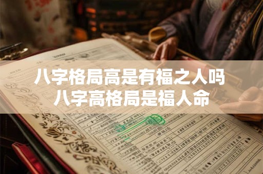 八字格局高是有福之人吗 八字高格局是福人命