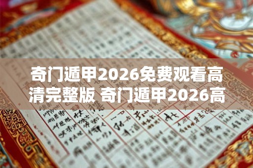 奇门遁甲2026免费观看高清完整版 奇门遁甲2026高清版免费看 奇门遁甲2026免费观看高清完整版 奇门遁甲2026高清版免费看