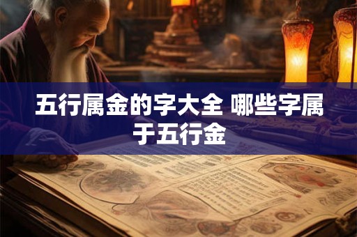 五行属金的字大全 哪些字属于五行金
