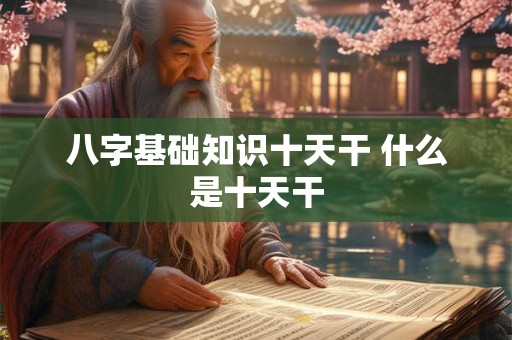 八字基础知识十天干 什么是十天干