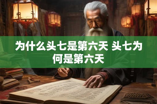 为什么头七是第六天 头七为何是第六天 为什么头七是第六天 头七为何是第六天