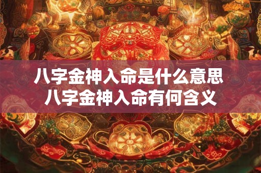八字金神入命是什么意思 八字金神入命有何含义
