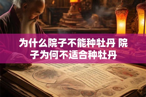 为什么院子不能种牡丹 院子为何不适合种牡丹 为什么院子不能种牡丹 院子为何不适合种牡丹