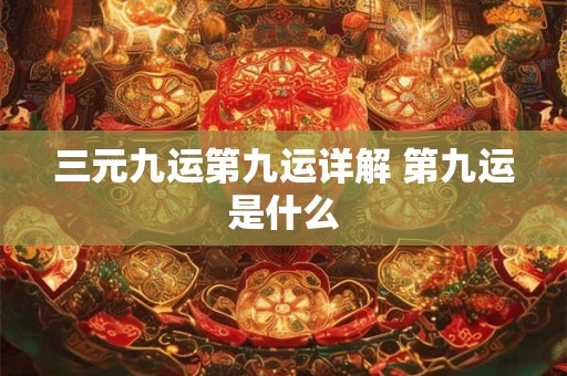 三元九运第九运详解 第九运是什么