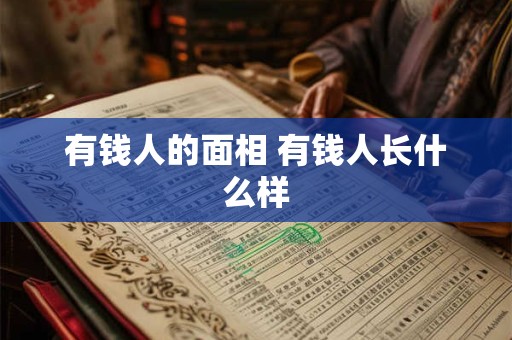 有钱人的面相 有钱人长什么样 有钱人的面相 有钱人长什么样
