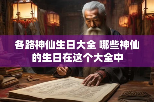 各路神仙生日大全 哪些神仙的生日在这个大全中 各路神仙生日大全 哪些神仙的生日在这个大全中