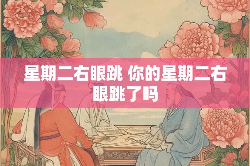 星期二右眼跳 你的星期二右眼跳了吗