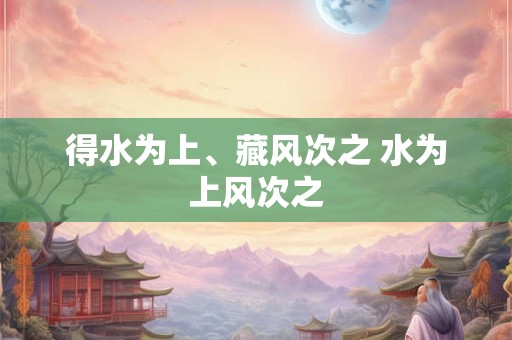 得水为上、藏风次之 水为上风次之