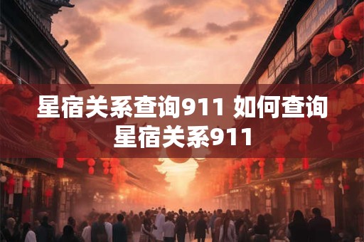 星宿关系查询911 如何查询星宿关系911