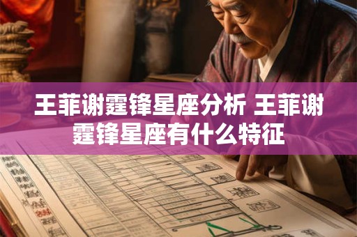 王菲谢霆锋星座分析 王菲谢霆锋星座有什么特征 王菲谢霆锋星座分析 王菲谢霆锋星座有什么特征
