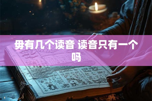 毋有几个读音 读音只有一个吗 毋有几个读音 读音只有一个吗