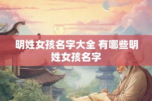 明姓女孩名字大全 有哪些明姓女孩名字