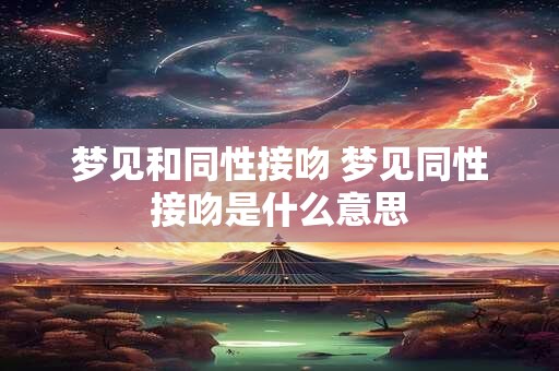 梦见和同性接吻 梦见同性接吻是什么意思