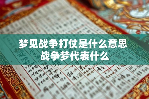 梦见战争打仗是什么意思 战争梦代表什么 梦见战争打仗是什么意思 战争梦代表什么